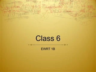 Class 6
 EWRT 1B
 
