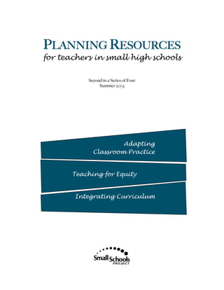 PLANNING RESOURCES
for teachers in small high schools
Second in a Series of Four
Summer 2003
Adapting
Classroom Practice
Integrating Curriculum
Teaching for Equity
 