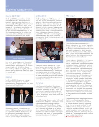 24

 overseas events reviews

Kuala Lumpur                                   Singapore                                        Moscow
On 25 April WBS alumnus Dato’ Sri Idris        On 21 April a group of WBS alumni met
Jala (MAIR 1985–86), Managing Director         with Ann Jackson, Development & Alumni
and CEO, Malaysia Airlines presented to        Relations Officer (International Affairs), at
alumni on The 6 Principles of Transformation   the Traders Hotel to discuss the setting up
Leadership at the Renaissance Hotel, Kuala     of a formal network in Singapore. We are
Lumpur. In a presentation described as truly   delighted to report that there is a great deal
inspirational, Dato’ Sri Idris talked about    of interest and a further meeting of alumni
his own experiences whilst working for the     was held in May at the University of Warwick
Shell organisation, and in his current role    office in Singapore. Alumnus Timothy
at Malaysia Airlines. After the presentation   Lui (DLMBA 1998–05) is coordinating the
alumni enjoyed networking over drinks.         network with the help of the University
                                               representative Mavis Ow. Further details will
                                               be sent by email.
                                                                                                   Moscow alumni at the VC’s reception

                                                                                                On 27 March all Russia-based Warwick
                                                                                                alumni and students were invited to a buffet
                                                                                                reception in Moscow. The event was hosted
                                                                                                by the Vice-Chancellor, Professor Nigel Thrift
                                                                                                who was accompanied by James Kennedy,
                                                                                                Director of the International Office, Alison
                                                                                                Bond, Deputy Director for Development and
                                                                                                Alumni Relations and Nadia Golenischeva,
   Ann Jackson thanks Dato’ Sri Idris Jala                                                      Warwick representative in Russia.
            for his presentation
                                                                                                Oksana Loginova (DLMBA 1999–07) reports:
Prior to the seminar a group of alumni met         delegates at the Singapore seminar           ‘The ambience of the evening was very
with Ann Jackson to discuss setting up an                                                       special. The event was attended by over forty
alumni network in Malaysia. We are pleased     A Warwick seminar was held on 23 April           Russia-based alumni and students and was
to report that, with the help of alumni        at the Earshot Café-Bar at the Arts House.       held at the Savoy Hotel located in the heart
Vernon Wong and Chi Chang Teh, a formal        Professor Bob Johnston, Deputy Dean,             of the city of Moscow. The Vice-Chancellor
network is being set up. Do watch your inbox   presented on Improving Service: finding and      spoke to us about recent developments and
for more details.                              removing the barriers to great service, and      plans at Warwick. He also emphasised the
                                               Andrew Hardwick, Senior Teaching Fellow,         University’s commitment to support the
                                               on What do we mean by world-class? After the     development of Warwick alumni networks
Dubai                                          presentations alumni took the opportunity        and communities, both worldwide and in
                                                                                                Russia. Such support is greatly appreciated
                                               to mingle and network.
Sue Beech, DLMBA Programme Manager,                                                             by all of us, particularly at this time as we
hosted an evening event on 2 April at a                                                         are actively engaged in developing plans for
stunning terrace bar venue on the 24th floor   Cyprus                                           the Russia alumni network. This work has
of the Jumeirah Beach Hotel.                                                                    been progressing well, and the discussions
                                               Loius Louzou and Michalis Yiannikouris           at the event have further contributed to the
                                               hosted drinks and dinner on 25 February at       momentum. The reception also provided a
                                               the Aigeon restaurant, Nicosia, Cyprus. The      fantastic opportunity for everyone to meet
                                               event was well attended and it was agreed        old and make new friends and partnerships,
                                               that an alumni network would be set up in        all in a very informal, relaxed and pleasant
                                               Cyprus. More details about future events will    setting.’
                                               be circulated soon.
                                                                                                Graduates and current students are forming
                                               eventful evening. Many attendees welcomed        the Warwick Russian-speaking alumni
                                               the formation of a formal network and work       network, which will include alumni from
                                               is now underway to organise a meeting            all Russian-speaking countries (including
         alumni meet up in Dubai               of interested volunteers and move things         those who do not speak Russian). We will
                                               forward. Dubai is a very transient city filled   hold our next big events in Moscow and
Muhammad Qureshi (DLMBA 1998–03)               with expatriates, who make up 80 percent         London in October-November 2009. If you
reports: ‘WBS alumni and current students      of the population. Many are here for a fixed     want to participate in the organisation of
got together to celebrate the beginning of     period of time before taking the next step in    the network, have some interesting ideas or
the WBS alumni network in Dubai. Sue           their careers. Stay tuned for the next update    want to be a guest speaker at future activities,
Beech welcomed the very international          from the alumni network in Dubai.’               please contact Maxim Lobov
body of current and past students to a very                                                     E os08ml@mail.wbs.ac.uk
 