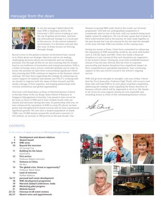 3

 message from the dean                                                                                                                                3


                            In my last message I talked about the              Distance Learning MBA ranks third in the world, our Doctoral
                            ways WBS is helping to deliver the                 programme 12th and our undergraduate programme is
                            University’s 2015 vision of taking us into         consistently rated as one of the best, with our students being most
                            the top 50 global universities, and how            highly valued by employers. We can all take a great deal of pride in
                            our international strategy is a crucial part       these achievements and in the journey we have made together in
                            of this process. In the current turbulent          the past decade but I am also assured by the fact that the strength
                            environment, it is therefore relevant that         of the team will take WBS even further in the coming years.
                            this issue of nexus focuses on thriving
                            through change.                                    During my tenure as Dean, I have been committed to enhancing
                                                                               the reputation of WBS around the world by my work with bodies
   Recent events in the global economic environment have caused                such as AACSB, Equis and ABS. I have also made a financial
   us to think about our strategic objectives and we are making                donation as I am convinced that such donations are imperative
   challenging decisions about our investments and our strategic               to the School’s future. During my work with worldwide business
   priorities, but through all this we are also ensuring that we remain        schools it has become obvious that the level of corporate
   loyal to our traditions of innovation and entrepreneurialism. WBS is        sponsorship and alumni donations has a significant impact on
   a leader in Europe and a serious contender globally and in order to         their competitiveness and global reputation. Your continuing
   secure this position we have been concentrating significant efforts         support in this area will be crucial to the School’s ongoing
   into ensuring that WBS continues to improve in the business school          success.
   rankings. We have been supporting this strategy by enhancing our
   careers support for students and alumni (see P16/17); working with          WBS will go from strength to strength, I am sure of that. I know
   our faculty to improve both the status of their research and the            that the Vice-Chancellor, Professor Nigel Thrift, will recruit a new
   media coverage of their expertise; and forging partnerships with            Dean who will lead WBS in its next phase of global competition,
   overseas institutions and global organisations.                             addressing the strategic issues regarding the future direction of
                                                                               business schools which will be important to all of us. My thanks
   Next year I will stand down as Dean of Warwick Business School              to all of you for your support during my very enjoyable and
   to become Dean of the Lee Kong Chian School of Business at                  rewarding tenure as Dean of this outstanding business school.
   Singapore Management University. I am proud to have served for
   ten years as Dean of WBS and to have worked closely with our
   alumni and advocates during this time. In partnership with you, we
   have enhanced the reputation of WBS as a top UK school, we have
   grown and strengthened its brand overseas and we have experienced
   significant growth. We now have a student population of nearly
   7,000, over 25,000 alumni around the world and a turnover of
   £45 million, an increase of 300 percent in the past decade. Our



contents
In this edition of nexus we focus on thriving through change

    4     Development and alumni relations
                                                                           7                       10                            11
    5     Alumni board
  6–9     WBS news
   10     Beyond the recession
          Sir George Cox
   11     Building for the future
          Julia Evans
   12     First service
          Professor Robert Johnston
   13     Ventures in China
          KK Mui
   14     The global crisis: threat or opportunity?                                6                         22
          Professor Mark Taylor
   15     Land of extremes
          Staffan Mattson
16/17     personal and career development
   18     WBS development programme
   19     Warwick Global Conferences: India
   20     Mentoring pilot progress
   21     Website launch
22–25     Overseas & UK event reviews
26/27     Alumni news and appointments
 