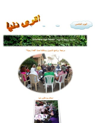 ‫األسبوع‬ ‫برنامج‬ ‫مراجعة‬
‫حدث‬ ‫ومناقشة‬
"
‫أرجيلة‬ ‫قعدة‬
"
‫دنيا‬ ‫موادأقوى‬ ‫استالم‬
‫الخامس‬ ‫اليوم‬
Broumana High School - ‫الثانوية‬ ‫برومانا‬ ‫مدرسة‬
 