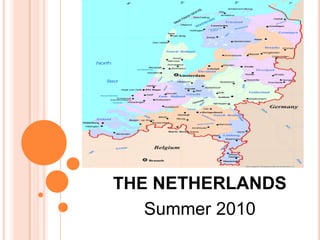 THE NETHERLANDS
   Summer 2010
 