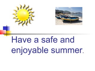 Have a safe and
enjoyable summer.
 