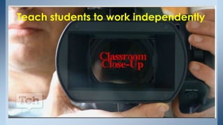 Teach students to work independently
 