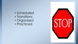 • Scheduled
• Transitions
• Organized
• Practiced
 