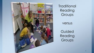 Traditional
Reading
Groups
versus
Guided
Reading
Groups
5
 