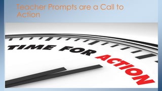 Teacher Prompts are a Call to
Action
 