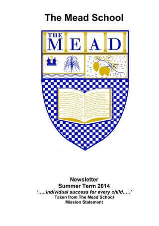 Newsletter
Summer Term 2014
‘…..individual success for every child…..’
Taken from The Mead School
Mission Statement
The Mead School
 