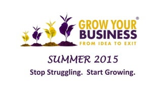 SUMMER 2015
Stop Struggling. Start Growing.
 