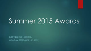Summer 2015 Awards
BODWELL HIGH SCHOOL
MONDAY, SEPTEMBER 14TH, 2015
 