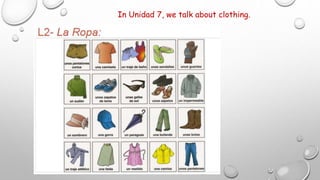 In Unidad 7, we talk about clothing.
 
