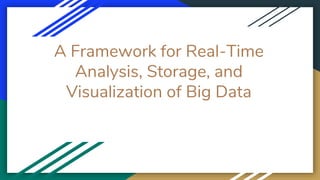 A Framework for Real-Time
Analysis, Storage, and
Visualization of Big Data
 