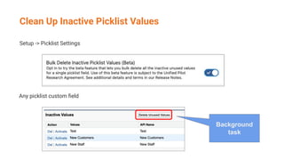 Clean Up Inactive Picklist Values
Setup -> Picklist Settings
Any picklist custom ﬁeld
Background
task
 