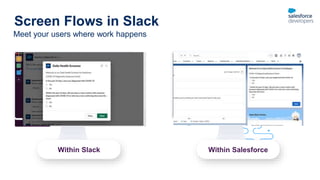 Meet your users where work happens
Screen Flows in Slack
Within Slack Within Salesforce
 