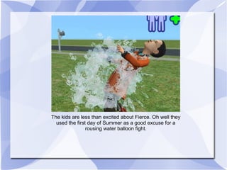 The kids are less than excited about Fierce. Oh well they used the first day of Summer as a good excuse for a rousing water balloon fight. 