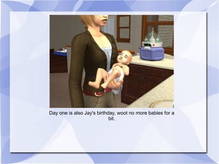 Day one is also Jay's birthday, woot no more babies for a bit. 