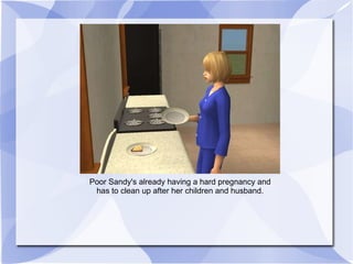 Poor Sandy's already having a hard pregnancy and has to clean up after her children and husband. 
