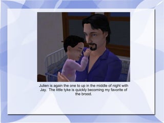 Julien is again the one to up in the middle of night with Jay.  The little tyke is quickly becoming my favorite of the brood. 