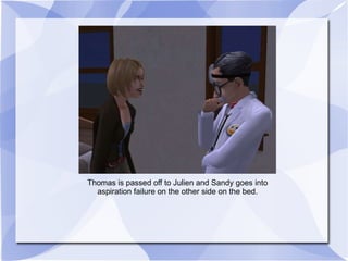 Thomas is passed off to Julien and Sandy goes into aspiration failure on the other side on the bed. 