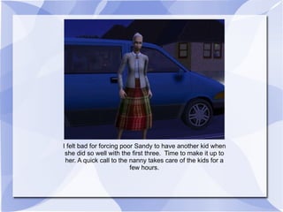 I felt bad for forcing poor Sandy to have another kid when she did so well with the first three.  Time to make it up to her. A quick call to the nanny takes care of the kids for a few hours. 