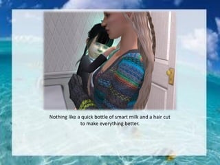 Nothing like a quick bottle of smart milk and a hair cut
to make everything better.
 