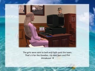 The girls were sent to bed and Faith paid the taxes.
That’s it for the Goodies. Up next Sam and Phil
Jitmakusol 
 