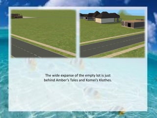 The wide expanse of the empty lot is just
behind Amber’s Tales and Komei’s Klothes.
 