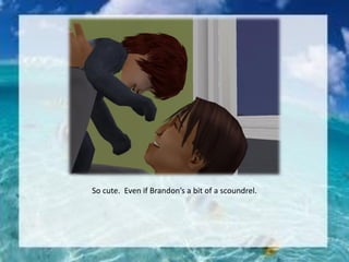 So cute. Even if Brandon’s a bit of a scoundrel.
 