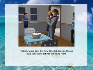 First cake was a dud. But now Benedict, Leon and Cassie
have a chance to get into the dining room.
 