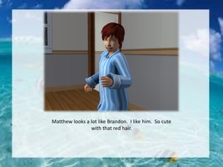 Matthew looks a lot like Brandon. I like him. So cute
with that red hair.
 