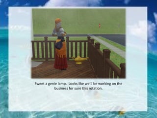 Sweet a genie lamp. Looks like we’ll be working on the
business for sure this rotation.
 