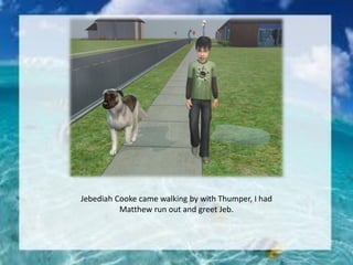 Jebediah Cooke came walking by with Thumper, I had
Matthew run out and greet Jeb.
 