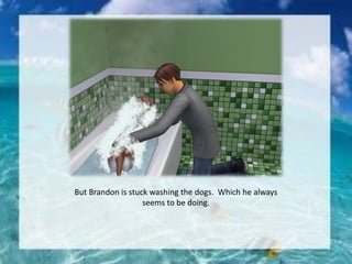 But Brandon is stuck washing the dogs. Which he always
seems to be doing.
 