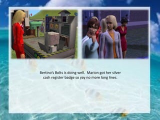 Bertino’s Bolts is doing well. Marion got her silver
cash register badge so yay no more long lines.
 