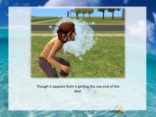 Though it appears Ruth is getting the raw end of the
deal.
 