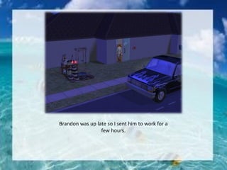 Brandon was up late so I sent him to work for a
few hours.
 