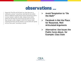  Avoid Temptation to “Do
the Math”
 Facebook is Not the Place
for Reasoned, Well
Articulated Arguments
 Alternative: Use Issues the
Public Cares About, for
Example: Class Sizes
 