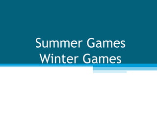 Summer Games
 Winter Games
 