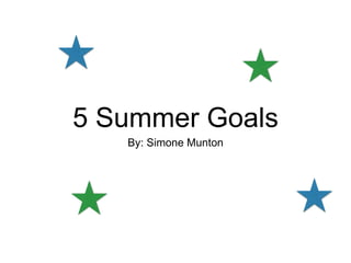5 Summer Goals 
By: Simone Munton 
 