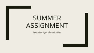 SUMMER
ASSIGNMENT
Textual analysis of music video
 