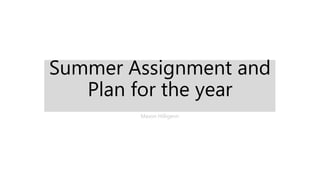 Summer Assignment and
Plan for the year
Mason Hilligenn
 