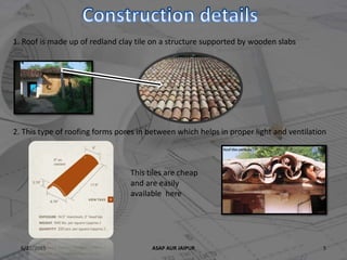 6/22/2015 ASAP AUR JAIPUR 5
1. Roof is made up of redland clay tile on a structure supported by wooden slabs
2. This type of roofing forms pores in between which helps in proper light and ventilation
This tiles are cheap
and are easily
available here
 