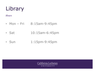 Library
• Mon – Fri 8:15am-9:45pm
• Sat 10:15am-6:45pm
• Sun 1:15pm-9:45pm
Hours
 