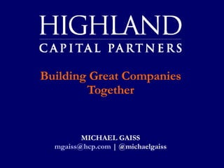 Building Great Companies Together MICHAEL GAISS [email_address]  | @michaelgaiss 