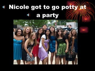 Nicole got to go potty at a party 