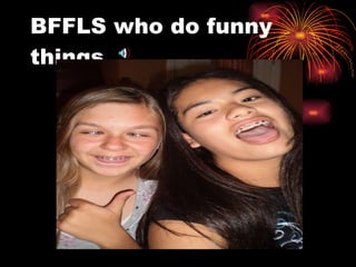 BFFLS who do funny things 