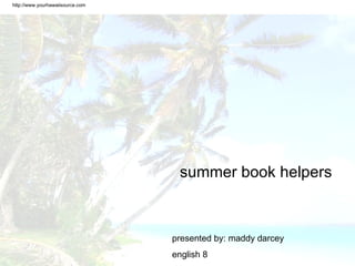 summer book helpers presented by: maddy darcey english 8 http://www.yourhawaiisource.com 