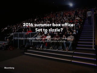 2016 summer box office:
Set to sizzle?
Geetha Ranganathan and Paul T. Sweeney
Bloomberg Intelligence analysts
 