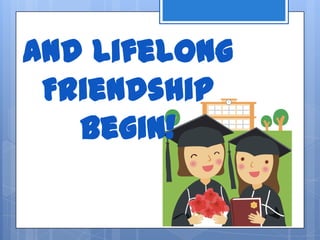 And Lifelong
Friendship
Begin!