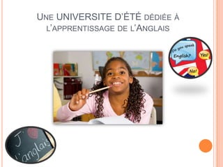 UNE UNIVERSITE D’ÉTÉ DÉDIÉE À
L’APPRENTISSAGE DE L’ANGLAIS
 
